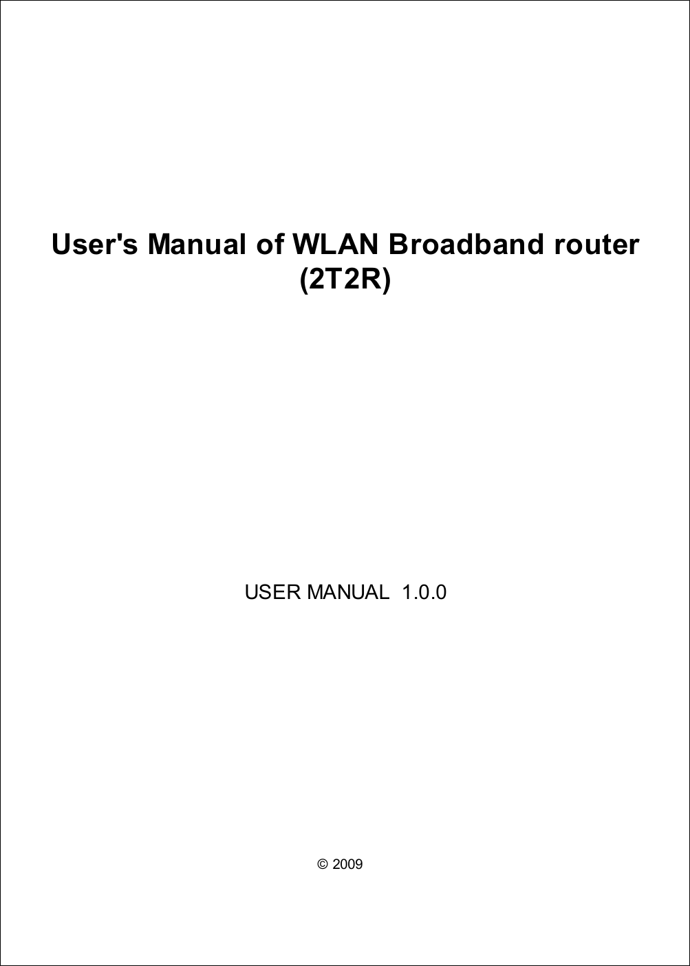 © 2009  User&apos;s Manual of WLAN Broadband router(2T2R)USER MANUAL  1.0.0
