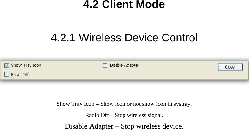 4.2 Client Mode 4.2.1 Wireless Device Control   Show Tray Icon – Show icon or not show icon in systray. Radio Off – Stop wireless signal. Disable Adapter – Stop wireless device. 