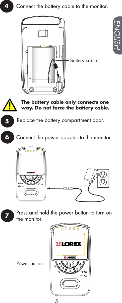 The battery cable only connects one way. Do not force the battery cable.Power button7Press and hold the power button to turn on the monitor.6Connect the power adapter to the monitor.ENGLISH54Connect the battery cable to the monitor.Battery cable5Replace the battery compartment door.