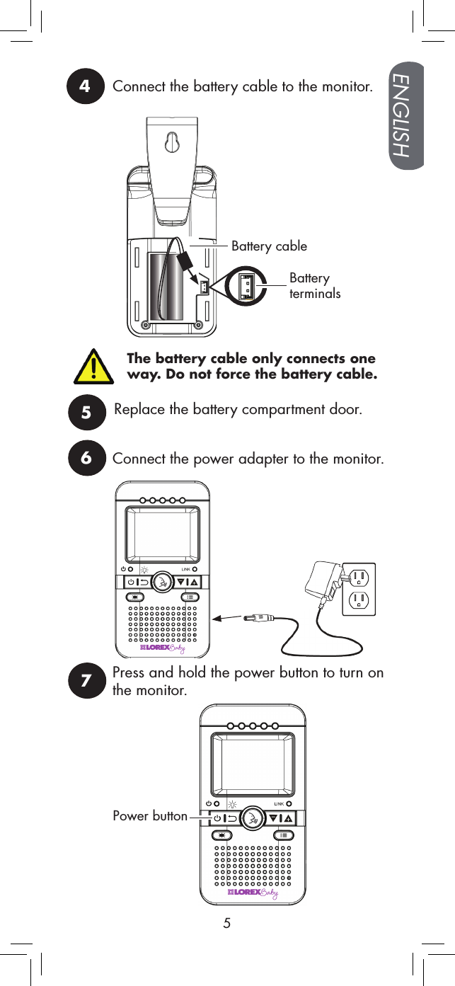 The battery cable only connects one way. Do not force the battery cable.7Press and hold the power button to turn on the monitor.6Connect the power adapter to the monitor.Power buttonENGLISH54Connect the battery cable to the monitor.Battery cable5Replace the battery compartment door.Battery terminals