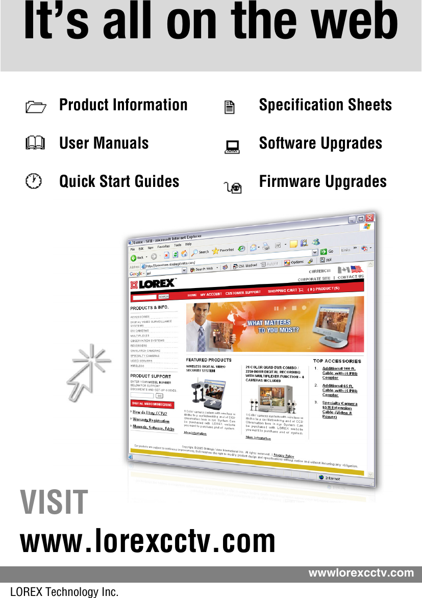 It’s all on the webProduct InformationUser ManualsQuick Start GuidesSpecification SheetsSoftware UpgradesFirmware UpgradesLOREX Technology Inc.VISITwwwlorexcctv.comwww.lorexcctv.com
