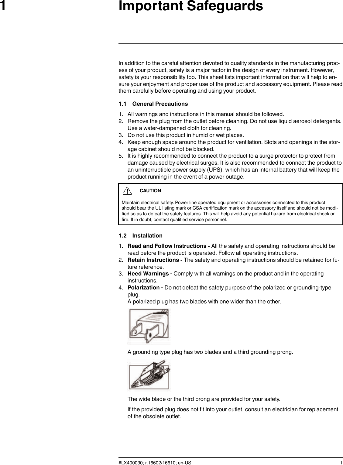 Important Safeguards1In addition to the careful attention devoted to quality standards in the manufacturing proc-ess of your product, safety is a major factor in the design of every instrument. However,safety is your responsibility too. This sheet lists important information that will help to en-sure your enjoyment and proper use of the product and accessory equipment. Please readthem carefully before operating and using your product.1.1 General Precautions1. All warnings and instructions in this manual should be followed.2. Remove the plug from the outlet before cleaning. Do not use liquid aerosol detergents.Use a water-dampened cloth for cleaning.3. Do not use this product in humid or wet places.4. Keep enough space around the product for ventilation. Slots and openings in the stor-age cabinet should not be blocked.5. It is highly recommended to connect the product to a surge protector to protect fromdamage caused by electrical surges. It is also recommended to connect the product toan uninterruptible power supply (UPS), which has an internal battery that will keep theproduct running in the event of a power outage.CAUTIONMaintain electrical safety. Power line operated equipment or accessories connected to this productshould bear the UL listing mark or CSA certification mark on the accessory itself and should not be modi-fied so as to defeat the safety features. This will help avoid any potential hazard from electrical shock orfire. If in doubt, contact qualified service personnel.1.2 Installation1. Read and Follow Instructions - All the safety and operating instructions should beread before the product is operated. Follow all operating instructions.2. Retain Instructions - The safety and operating instructions should be retained for fu-ture reference.3. Heed Warnings - Comply with all warnings on the product and in the operatinginstructions.4. Polarization - Do not defeat the safety purpose of the polarized or grounding-typeplug.A polarized plug has two blades with one wider than the other.A grounding type plug has two blades and a third grounding prong.The wide blade or the third prong are provided for your safety.If the provided plug does not fit into your outlet, consult an electrician for replacementof the obsolete outlet.#LX400030; r.16602/16610; en-US 1