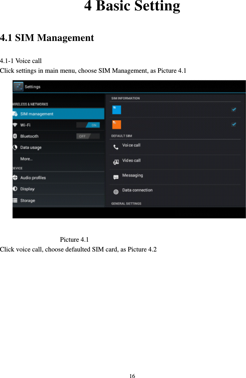     16     4 Basic Setting 4.1 SIM Management 4.1-1 Voice call Click settings in main menu, choose SIM Management, as Picture 4.1                    Picture 4.1 Click voice call, choose defaulted SIM card, as Picture 4.2 
