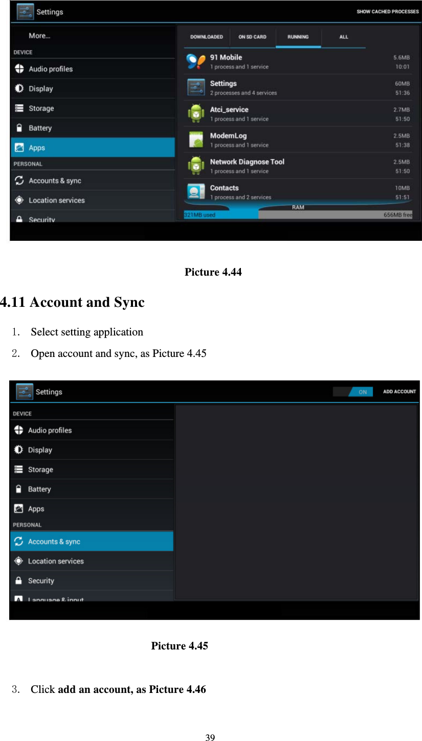     39                                    Picture 4.44  4.11 Account and Sync 1. Select setting application 2. Open account and sync, as Picture 4.45                               Picture 4.45  3. Click add an account, as Picture 4.46 