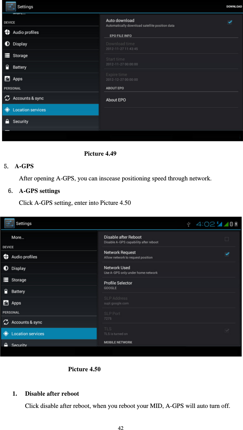     42                             Picture 4.49 5. A-GPS After opening A-GPS, you can inscease positioning speed through network. 6. A-GPS settings Click A-GPS setting, enter into Picture 4.50                         Picture 4.50  1. Disable after reboot Click disable after reboot, when you reboot your MID, A-GPS will auto turn off. 