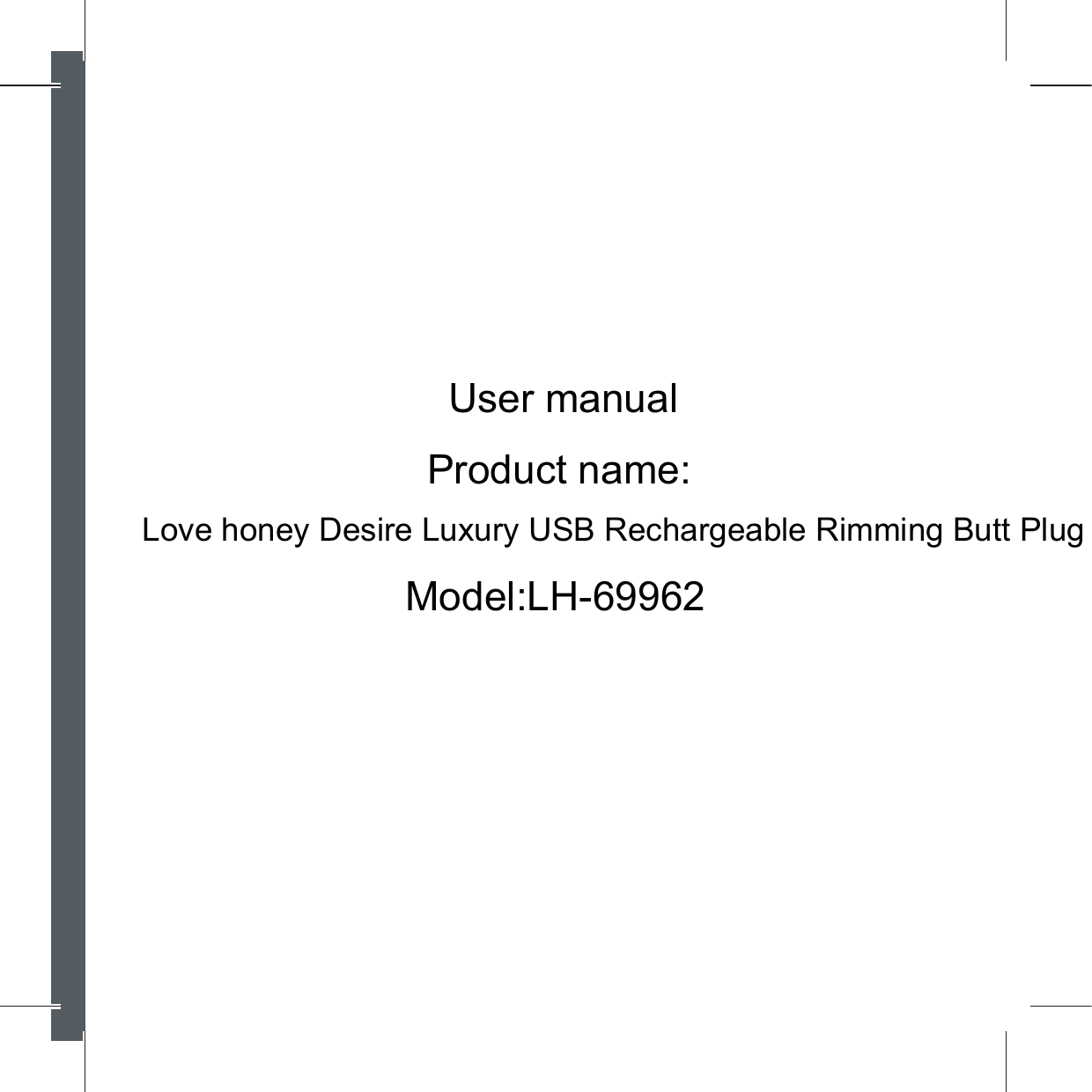 User manualProduct name:Love honey Desire Luxury USB Rechargeable Rimming Butt PlugModel:LH-69962