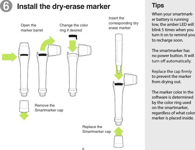 6Tips❻  Install the dry-erase markerWhen your smartmark-er battery is running low, the amber LED will blink 5 times when you turn it on to remind you to recharge soon.The smartmarker has no power button. It will to prevent the marker from drying out.The marker color in the software is determined by the color ring used on the smartmarker, regardless of what color marker is placed inside.Remove the Smartmarker capReplace the Smartmarker capChange the color ring if desiredInsert the corresponding dry erase markerOpen the marker barrel