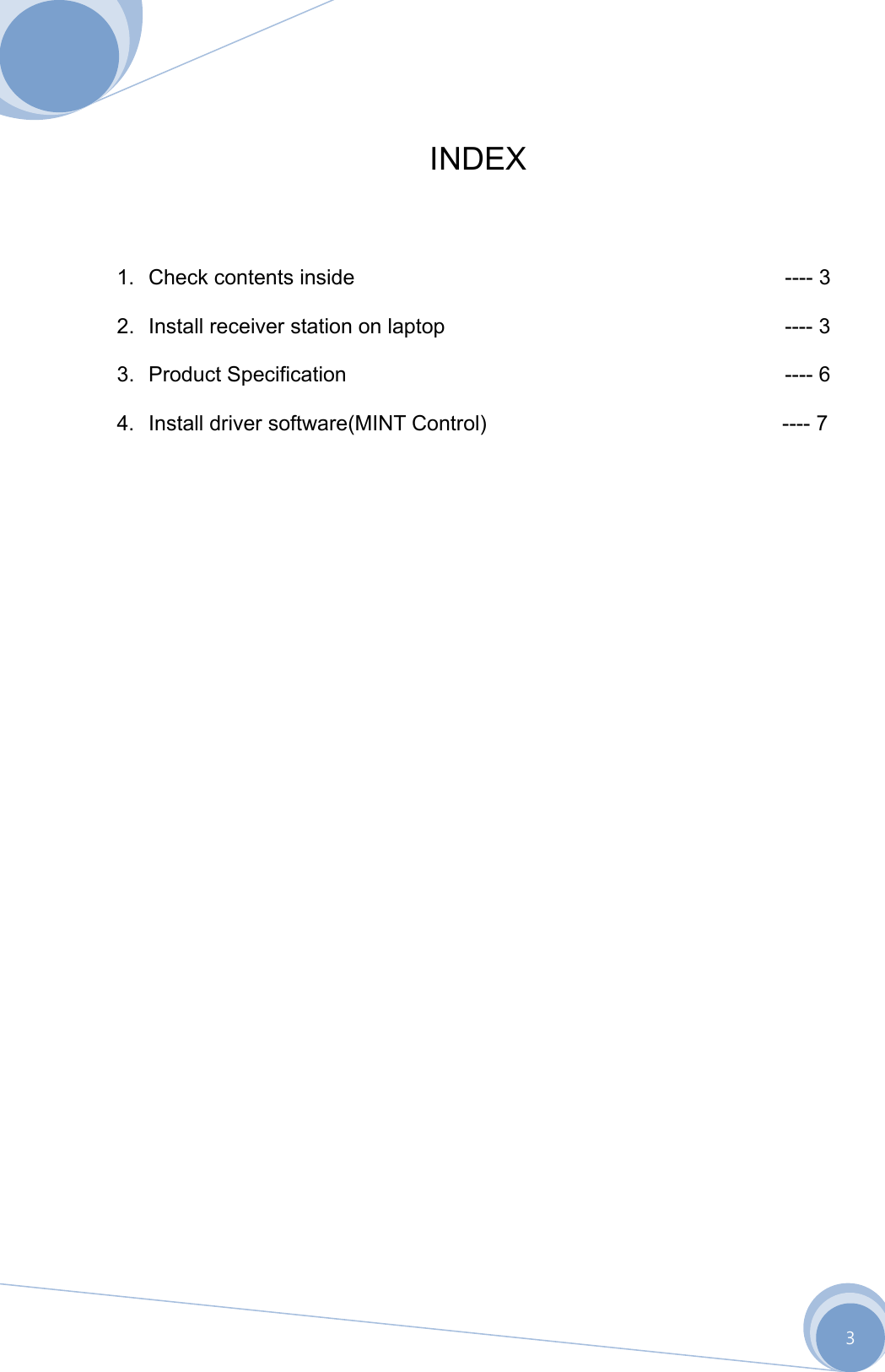      3  INDEX    1.  Check contents inside                            ---- 3  2.  Install receiver station on laptop     ---- 3  3. Product Specification       ---- 6  4.  Install driver software(MINT Control)                            ---- 7             