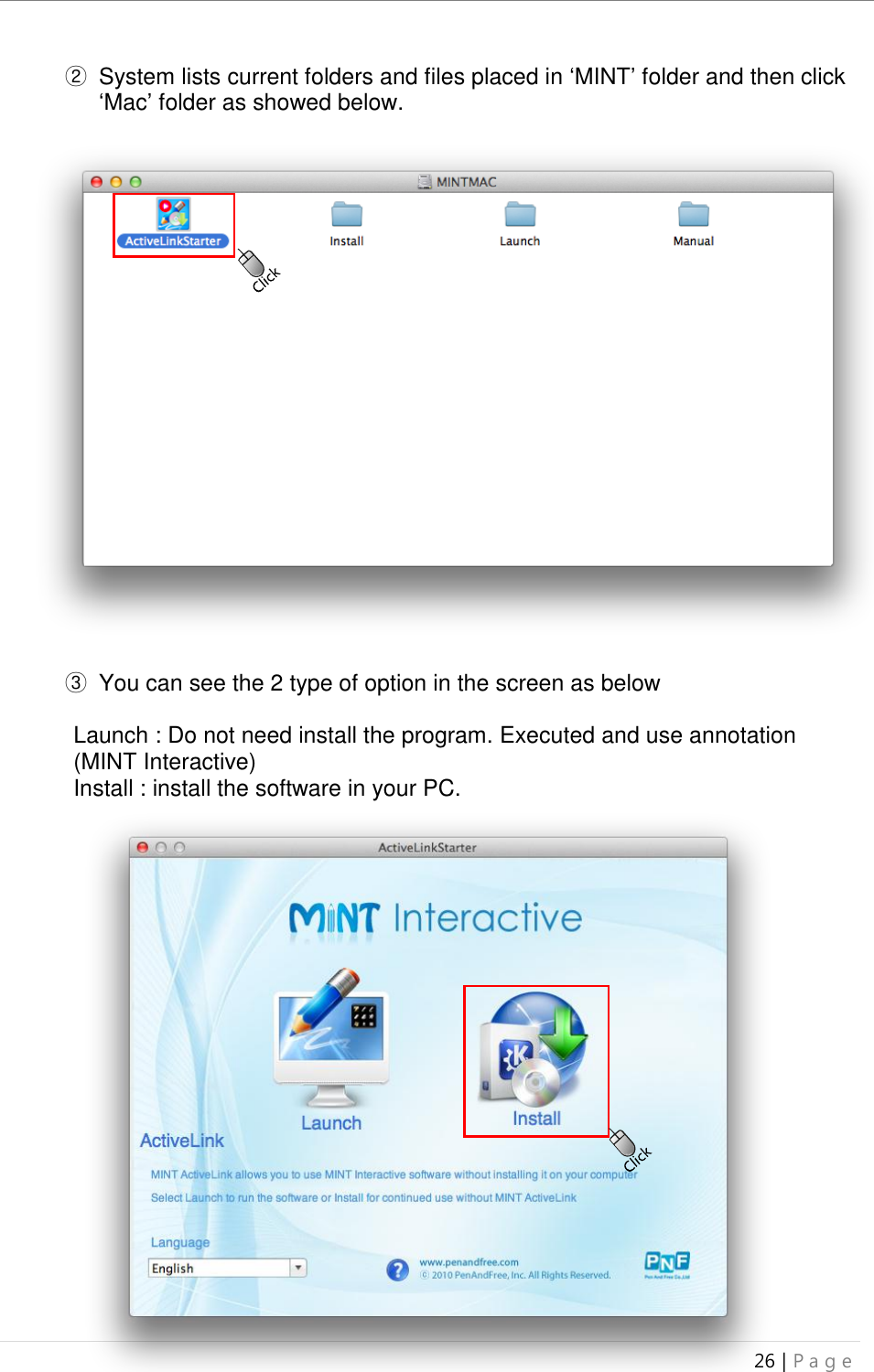 uBoard Installation Guide (V4.1)  26 | P a g e   ②  System lists current folders and files placed in ‘MINT’ folder and then click ‘Mac’ folder as showed below.                      ③  You can see the 2 type of option in the screen as below    Launch : Do not need install the program. Executed and use annotation (MINT Interactive) Install : install the software in your PC.                     