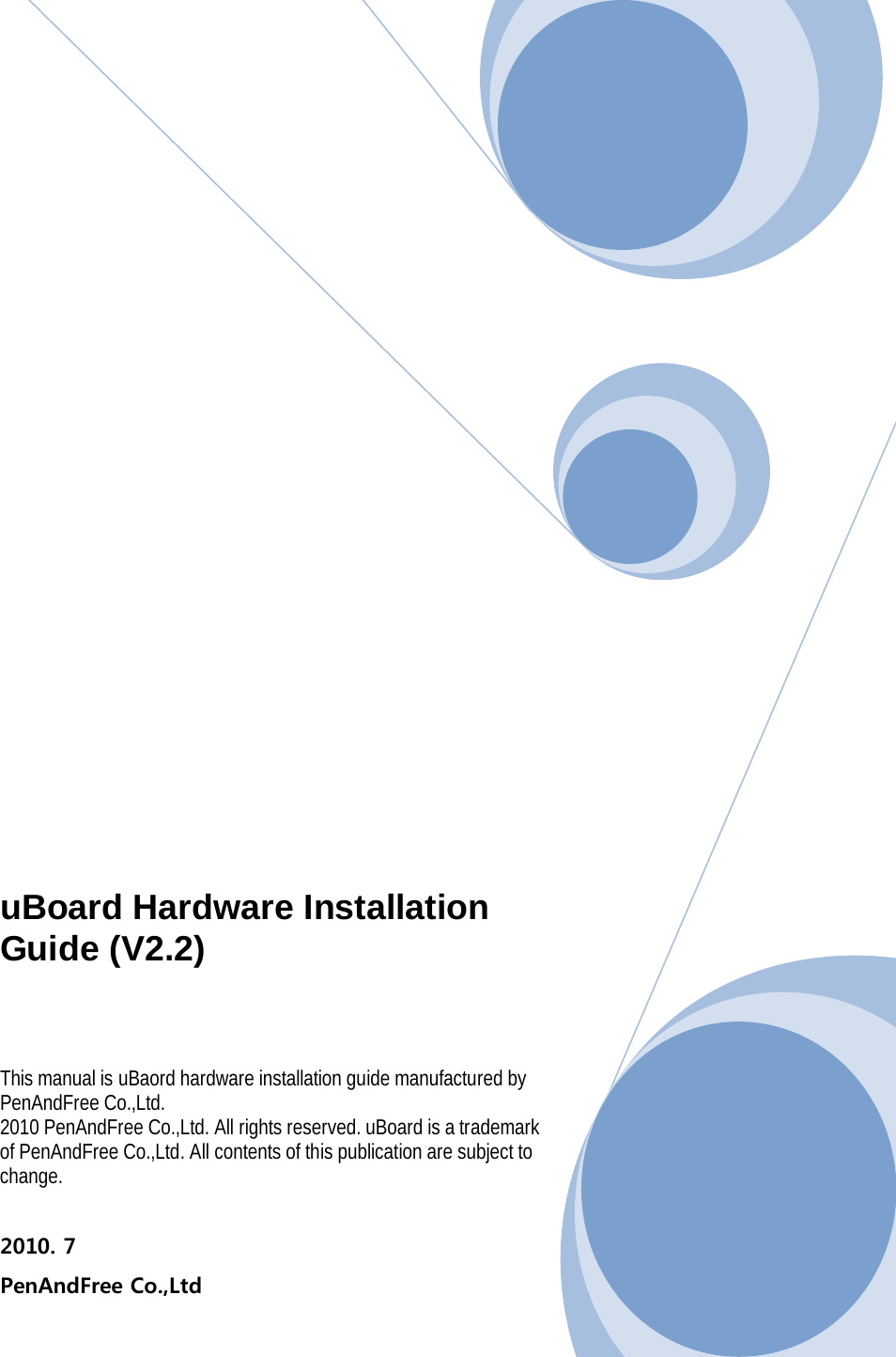     uBoard Hardware Installation Guide (V2.2)   This manual is uBaord hardware installation guide manufactured by PenAndFree Co.,Ltd.                                                                            2010 PenAndFree Co.,Ltd. All rights reserved. uBoard is a trademark of PenAndFree Co.,Ltd. All contents of this publication are subject to change.    2010. 7 PenAndFree Co.,Ltd  