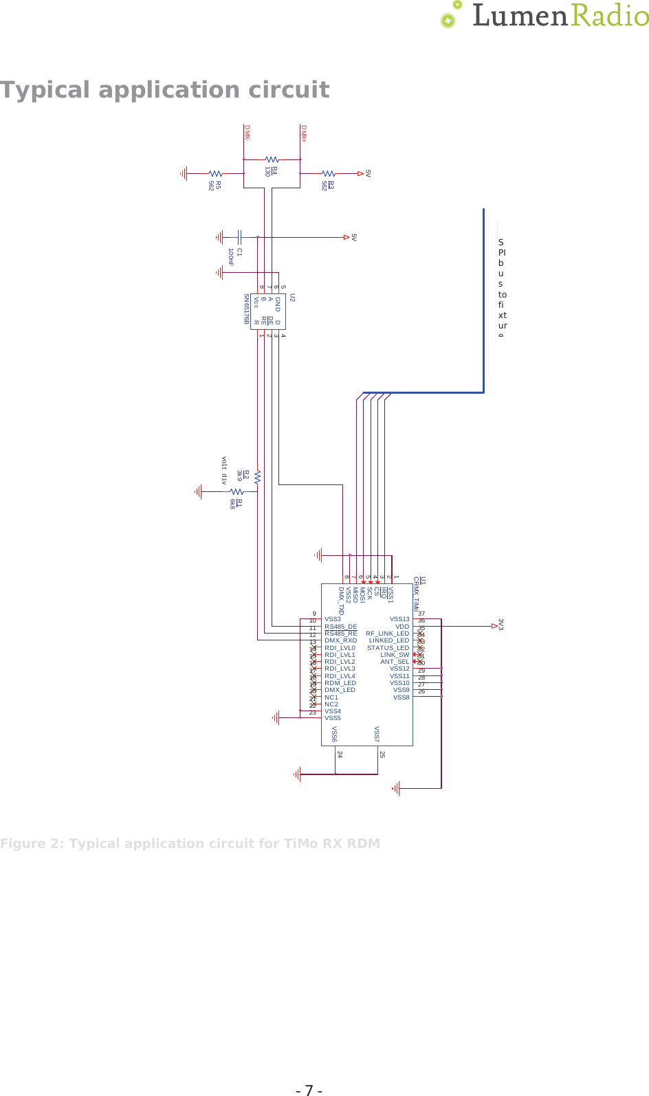  Ͳ7ͲTypical application circuit  Figure 2: Typical application circuit for TiMo RX RDM U2SN65176BR1RE 2DE 3D4Vcc8B7A6GND55VC1100nFR16k8R23k9DMX-5V-3V3volt divU1CRMX_TiMoVSS11IRQ2CS3SCK4MOSI5MISO6VSS27DMX_TXD8VSS39RS485_DE10RS485_RE11DMX_RXD12RDI_LVL013RDI_LVL114RDI_LVL215RDI_LVL316RDI_LVL417RDM_LED18DMX_LED19NC120NC221VSS422VSS523VSS6 24VSS7 25VSS8 26VSS9 27VSS10 28VSS11 29VSS12 30ANT_SEL 31LINK_SW 32STATUS_LED 33LINKED_LED 34RF_LINK_LED 35VDD 36VSS13 373V3SPI bus to fixture  CPUDMX+R4130R35625VR5562SPI bus to fixture 