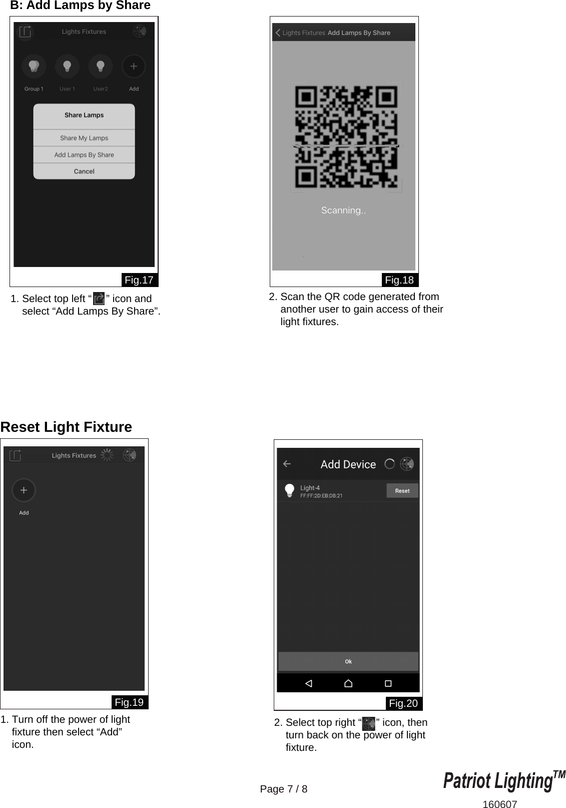 B: Add Lamps by Share160607Page 7 / 8Reset Light FixtureFig.17 Fig.18Fig.20Fig.192. Scan the QR code generated from    another user to gain access of their    light fixtures.  1. Turn off the power of light     fixture then select &ldquo;Add&rdquo;     icon. 1. Select top left &ldquo;     &rdquo; icon and    select &ldquo;Add Lamps By Share&rdquo;.2. Select top right &ldquo;     &rdquo; icon, then     turn back on the power of light     fixture. 