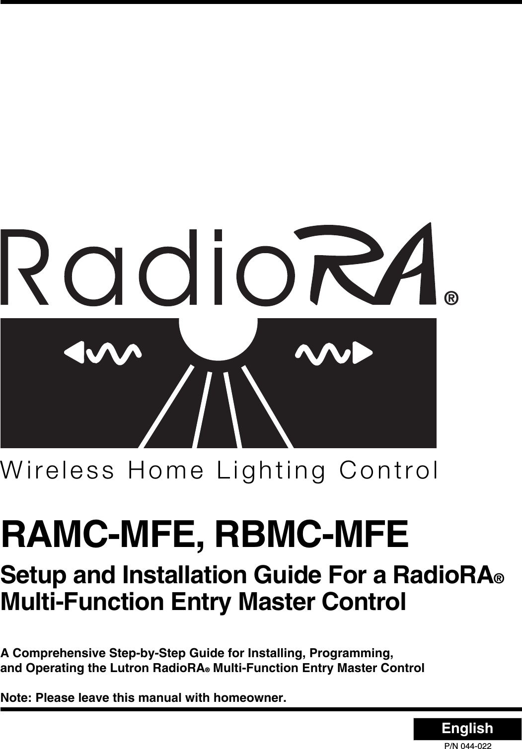 RAMC-MFE, RBMC-MFESetup and Installation Guide For a RadioRA®Multi-Function Entry Master Control®A Comprehensive Step-by-Step Guide for Installing, Programming,and Operating the Lutron RadioRA® Multi-Function Entry Master ControlNote: Please leave this manual with homeowner.Wireless Home Lighting ControlEnglish P/N 044-022