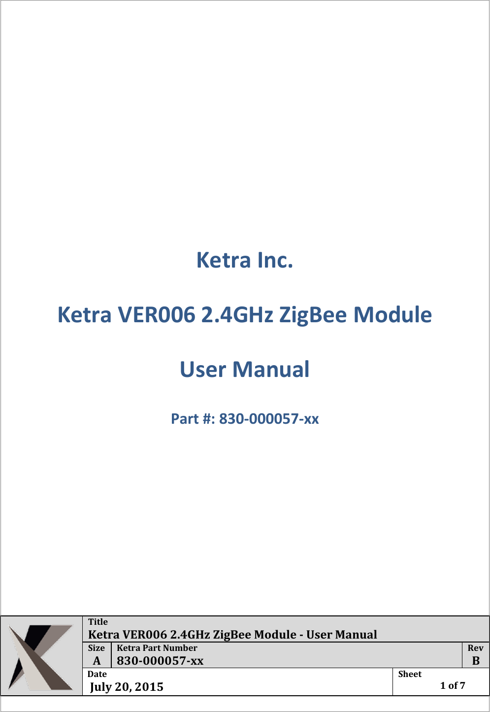  Title Ketra VER006 2.4GHz ZigBee Module - User Manual Size  A Ketra Part Number 830-000057-xx Rev  B Date   July 20, 2015 Sheet    1 of 7      Ketra Inc. Ketra VER006 2.4GHz ZigBee Module  User Manual Part #: 830-000057-xx   