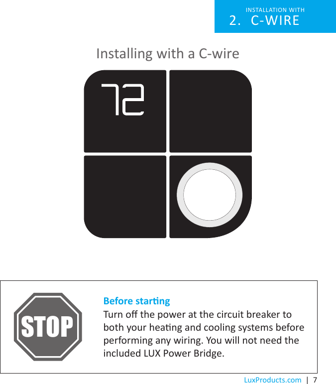 LuxProducts.com  |  7INSTALLATION WITH C-WIRE2. Installing with a C-wireBefore starngTurn o the power at the circuit breaker to both your heang and cooling systems before performing any wiring. You will not need the included LUX Power Bridge.STOP