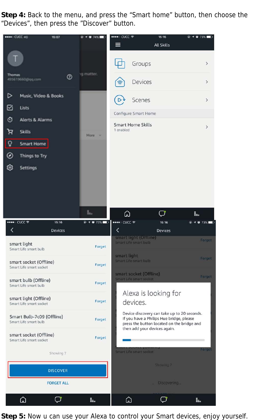 Step 4: Back to the menu, and press the “Smart home” button, then choose the “Devices”, then press the ”Discover” button. Step 5: Now u can use your Alexa to control your Smart devices, enjoy yourself. 