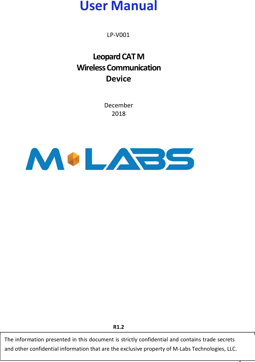  1       User Manual    LP-V001  Leopard CAT M Wireless Communication Device    December 2018                                      R1.2  The information presented in this document is strictly confidential and contains trade secrets and other confidential information that are the exclusive property of M-Labs Technologies, LLC. 