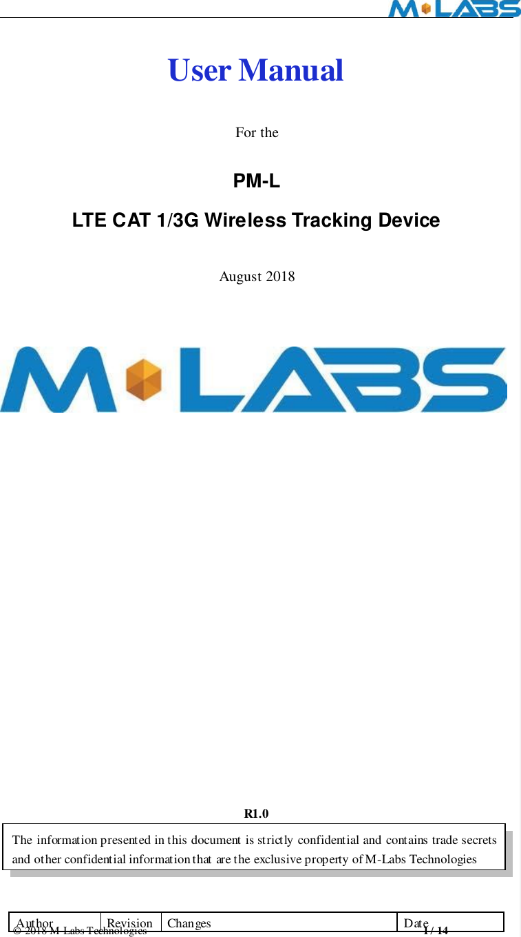                                                       © 2018 M-Labs Technologies                                                  1 / 14  User Manual  For the PM-L LTE CAT 1/3G Wireless Tracking Device  August 2018                         R1.0  Author Revision Changes Date The information presented in this document is strictly confidential and contains trade secrets and other confidential information that are the exclusive property of M-Labs Technologies   