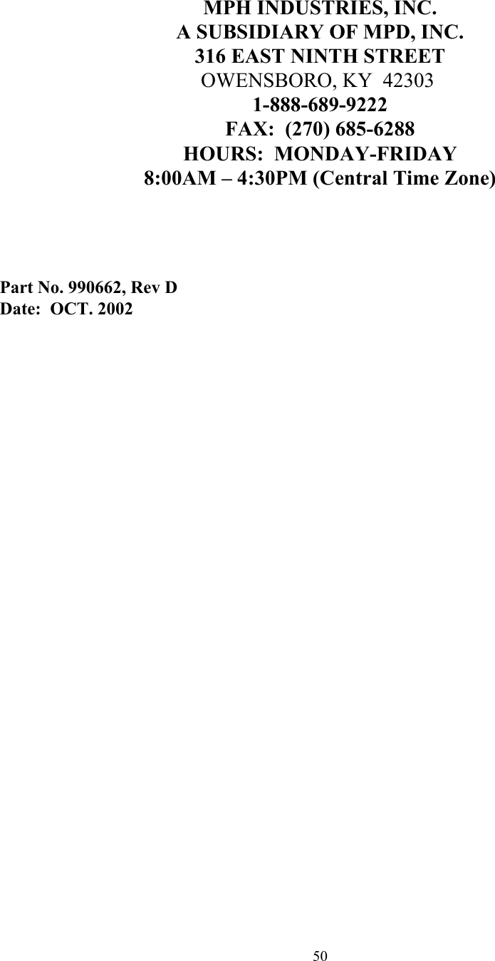  50 MPH INDUSTRIES, INC. A SUBSIDIARY OF MPD, INC. 316 EAST NINTH STREET                                        OWENSBORO, KY  42303 1-888-689-9222 FAX:  (270) 685-6288 HOURS:  MONDAY-FRIDAY 8:00AM – 4:30PM (Central Time Zone)      Part No. 990662, Rev D Date:  OCT. 2002 