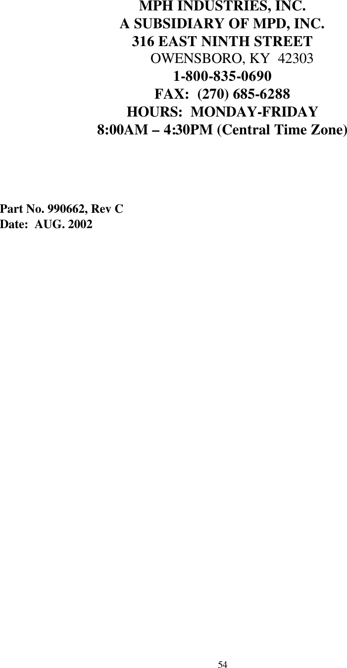  54 MPH INDUSTRIES, INC. A SUBSIDIARY OF MPD, INC. 316 EAST NINTH STREET                                        OWENSBORO, KY  42303 1-800-835-0690 FAX:  (270) 685-6288 HOURS:  MONDAY-FRIDAY 8:00AM – 4:30PM (Central Time Zone)      Part No. 990662, Rev C Date:  AUG. 2002 