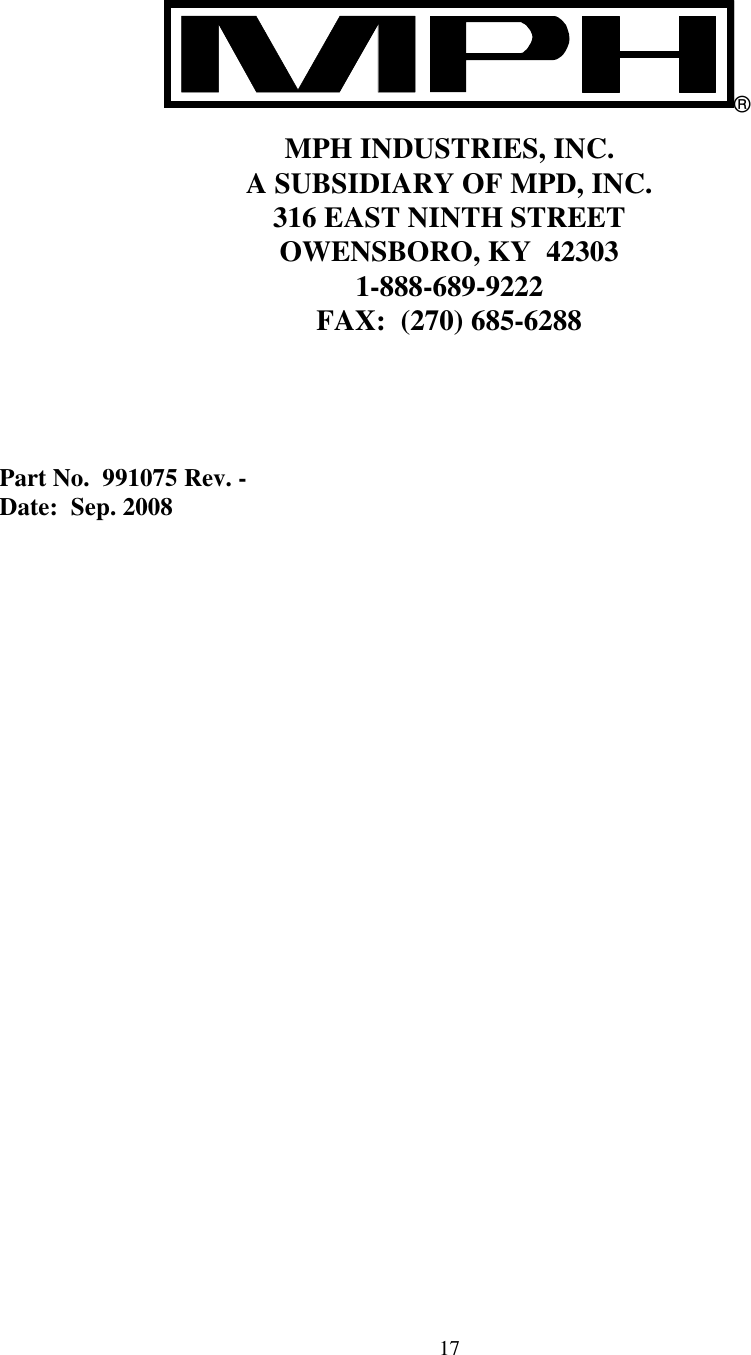  17  ®  MPH INDUSTRIES, INC. A SUBSIDIARY OF MPD, INC. 316 EAST NINTH STREET OWENSBORO, KY  42303 1-888-689-9222 FAX:  (270) 685-6288      Part No.  991075 Rev. - Date:  Sep. 2008   