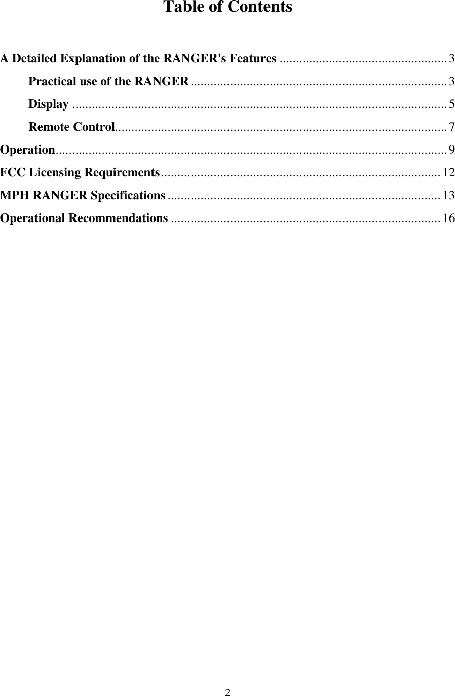  2 Table of Contents   A Detailed Explanation of the RANGER&apos;s Features ...................................................3 Practical use of the RANGER..............................................................................3 Display ..................................................................................................................5 Remote Control.....................................................................................................7 Operation.......................................................................................................................9 FCC Licensing Requirements.....................................................................................12 MPH RANGER Specifications................................................................................... 13 Operational Recommendations ..................................................................................16   