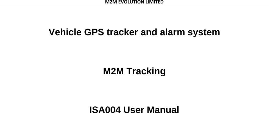 M2MEVOLUTIONLIMITEDVehicle GPS tracker and alarm system  M2M Tracking  ISA004 User Manual               