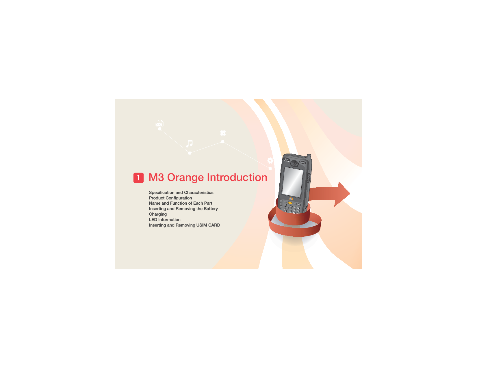 Speciﬁcation and CharacteristicsProduct ConﬁgurationName and Function of Each PartInserting and Removing the BatteryChargingLED InformationInserting and Removing USIM CARD  M3 Orange Introduction