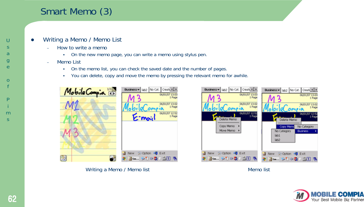 62Smart Memo (3)zWriting a Memo / Memo List–How to write a memo On the new memo page, you can write a memo using stylus pen.–Memo ListOn the memo list, you can check the saved date and the number of pages. You can delete, copy and move the memo by pressing the relevant memo for awhile. Writing a Memo / Memo list Memo listUsageofPims