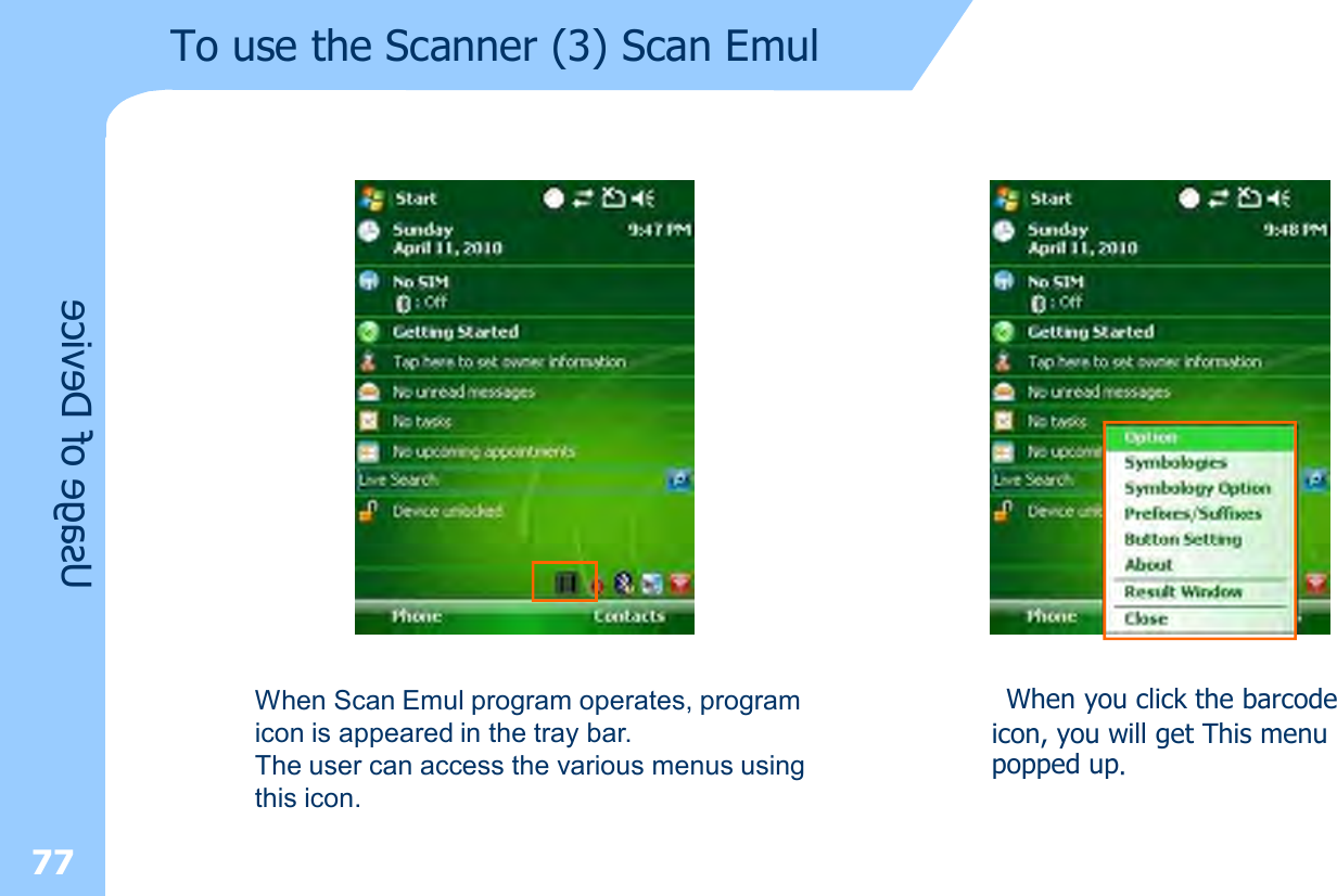 Usage of Device77To use the Scanner (3) Scan EmulWhen Scan Emul program operates, program icon is appeared in the tray bar.The user can access the various menus using this icon.When you click the barcode icon, you will get This menu popped up.