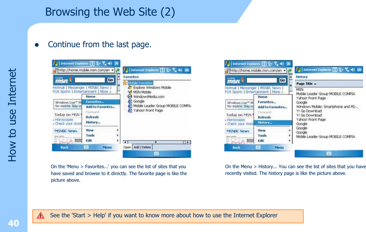 zContinue from the last page.40How to use InternetBrowsing the Web Site (2)On the &apos;Menu &gt; Favorites...&apos; you can see the list of sites that you have saved and browse to it directly. The favorite page is like the picture above.On the Menu &gt; History... You can see the list of sites that you haverecently visited. The history page is like the picture above.See the &apos;Start &gt; Help&apos; if you want to know more about how to use the Internet Explorer