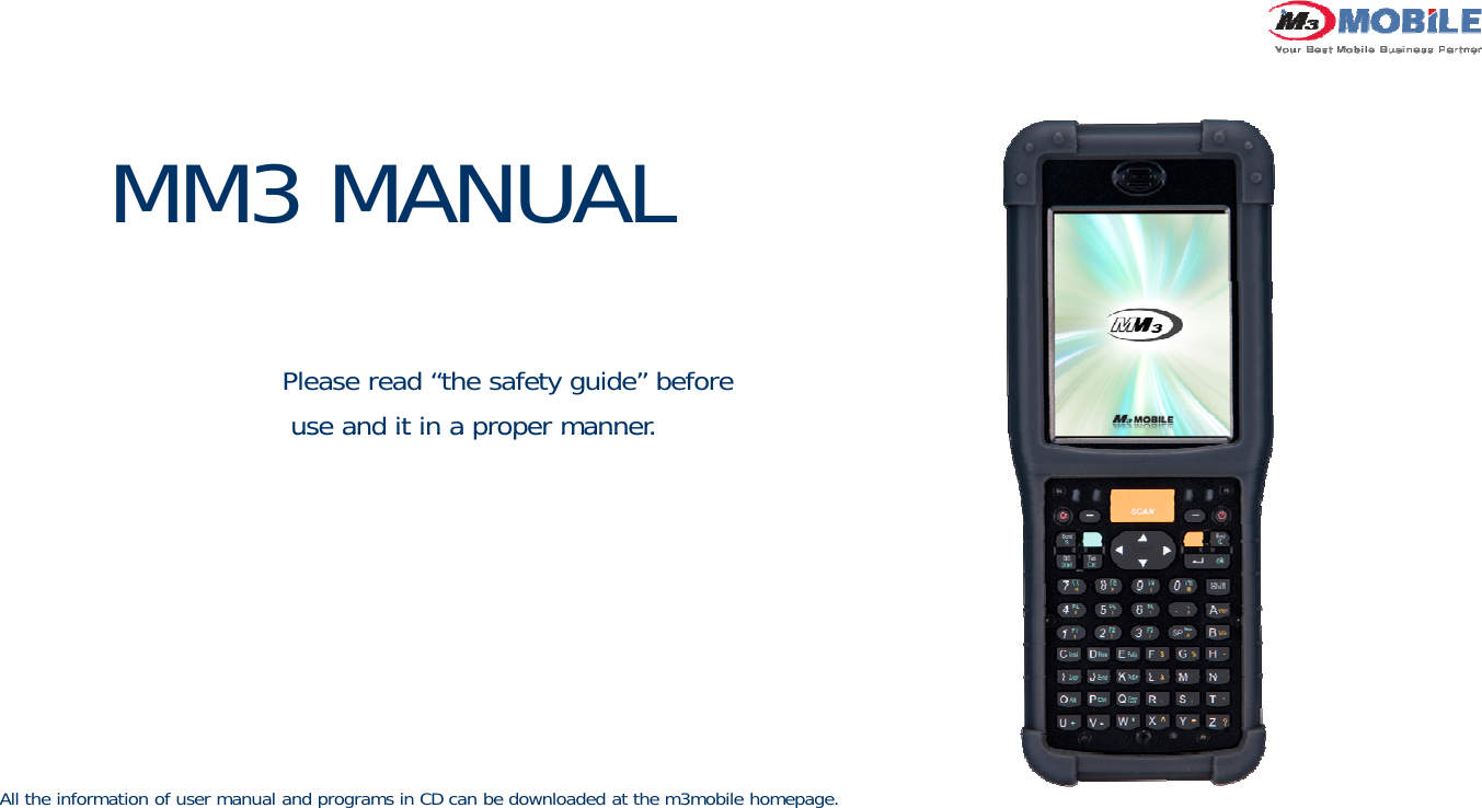 MM3 MANUALPlease read “the safety guide” beforeuse and it in a proper manner.use and it in a proper manner.All the information of user manual and programs in CD can be downloaded at the m3mobile homepage.