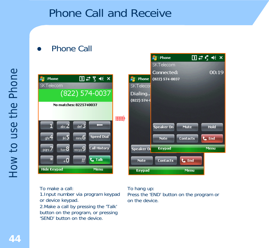 Phone Call and Receive zPhone Callonee the Phoow to useHoTo make a call:1.Input number via program keypad or device keypad.2 Make a call by pressing the‘Talk’To hang up:Press the ‘END’ button on the program or on the device.442.Make a call by pressing the Talkbutton on the program, or pressing‘SEND’ button on the device.