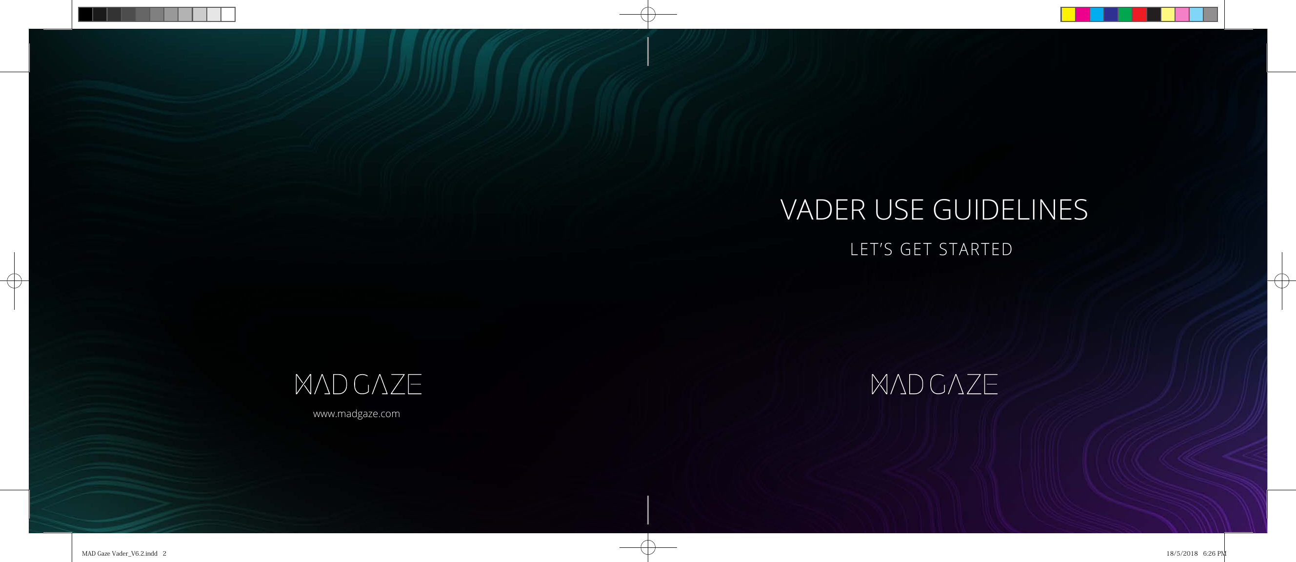 LET&rsquo;S GET STARTEDwww.madgaze.comVADER USE GUIDELINESMADGazeVader_V6.2.indd2 18/5/20186:26PM