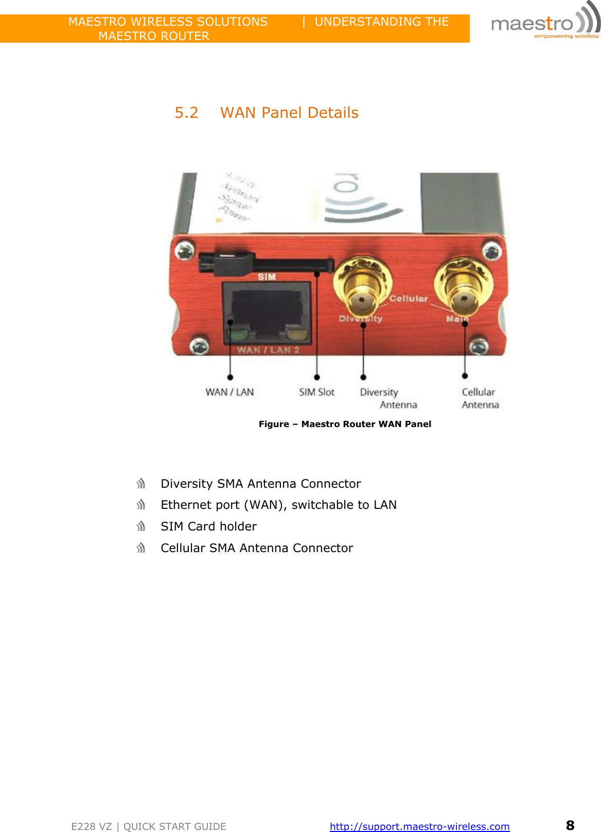                 MAESTRO WIRELESS SOLUTIONS        |  UNDERSTANDING THE MAESTRO ROUTER         E228 VZ | QUICK START GUIDE       http://support.maestro-wireless.com       8     5.2 WAN Panel Details     Figure – Maestro Router WAN Panel     Diversity SMA Antenna Connector  Ethernet port (WAN), switchable to LAN  SIM Card holder  Cellular SMA Antenna Connector           