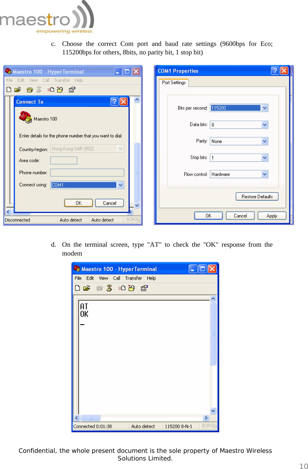   Confidential, the whole present document is the sole property of Maestro Wireless Solutions Limited.  10 c. Choose the correct Com port and baud rate settings (9600bps for Eco; 115200bps for others, 8bits, no parity bit, 1 stop bit)                     d. On the terminal screen, type &quot;AT&quot; to check the &quot;OK&quot; response from the modem   