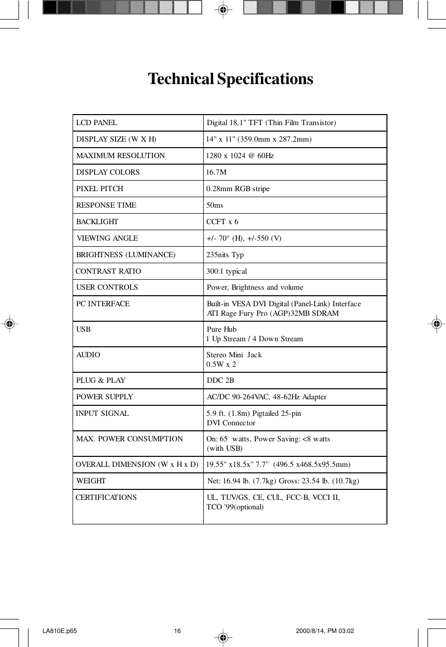 Technical SpecificationsLENAPDCL )rotsisnarTmliFnihT(TFT&quot;1.81latigiD)HXW(EZISYALPSID)mm2.782xmm0.953(&quot;11x&quot;41NOITULOSERMUMIXAMzH06@4201x0821SROLOCYALPSIDM7.61HCTIPLEXIPepirtsBGRmm82.0EMITESNOPSERsm05THGILKCAB6xTFCCELGNAGNIWEIV)V(055-/+,)H(°07-/+)ECNANIMUL(SSENTHGIRBpyTstin532OITARTSARTNOClacipyt1:003SLORTNOCRESUemulovdnassenthgirB,rewoPECAFRETNICP ecafretnI)kniL-lenaP(latigiDIVDASEVni-tliuB MARDSBM23)PGA(orPyruFegaRITABSUbuHeruP maertSnwoD4/maertSpU1OIDUAkcaJiniMoeretS 2xW5.0YALP&amp;GULPB2CDDYLPPUSREWOPretpadAzH26-84,CAV462-09CD/CALANGISTUPNInip-52deliatgiP)m8.1(.tf9.5 rotcennoCIVDNOITPMUSNOCREWOP.XAMsttaw8&lt;:gnivaSrewoP,sttaw56:nO )BSUhtiw()DxHxW(NOISNEMIDLLAREVO )mm5.59x5.864x5.694(&quot;7.7&quot;x5.81x&quot;55.91THGIEW )gk7.01(.bl45.32:ssorG)gk7.7(.bl49.61:teNSNOITACIFITREC ,IIICCV,B-CCF,LUC,EC,SG/VUT,LU )lanoitpo(99&apos;OCTLA810E.p65 2000/8/14, PM 03:0216