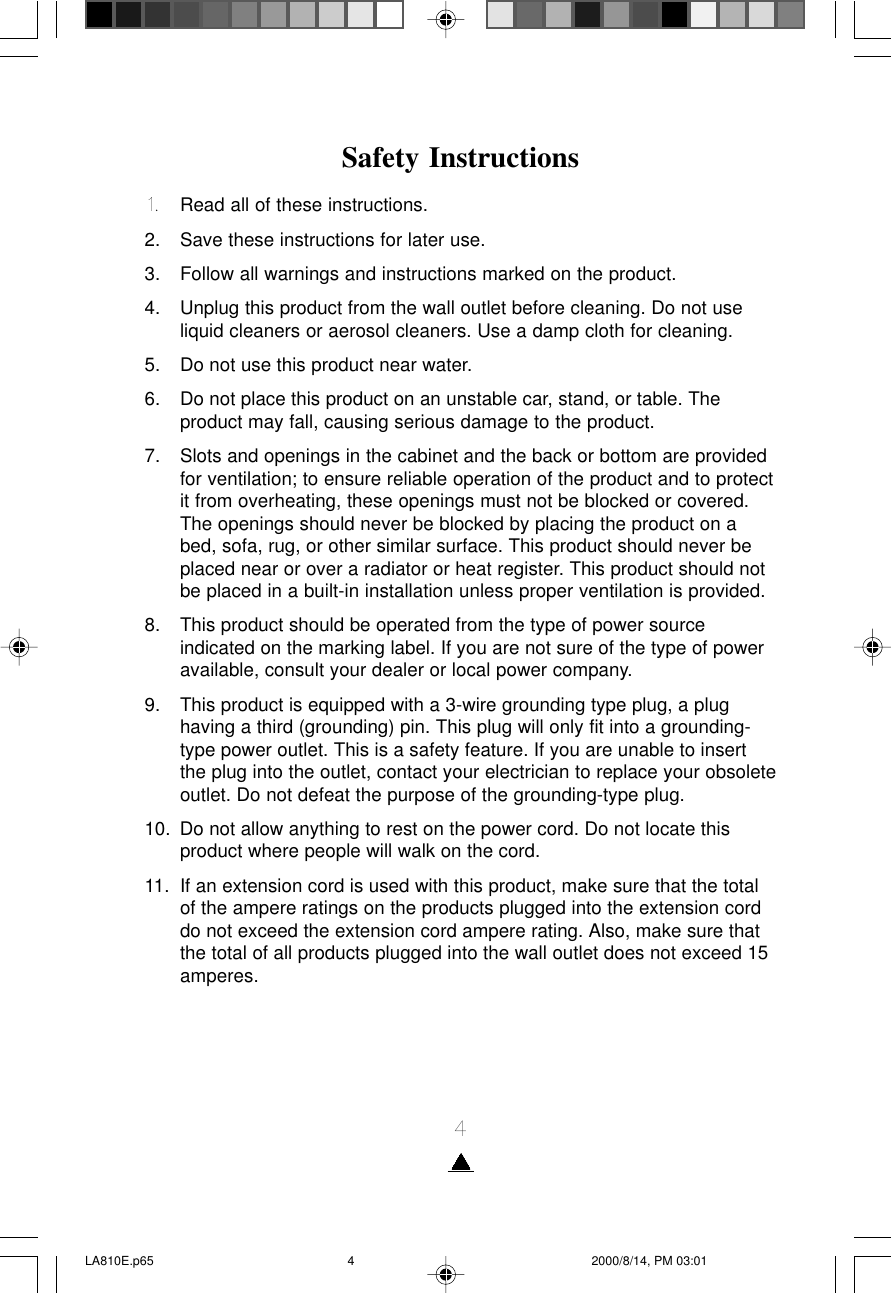 4Safety Instructions1. Read all of these instructions.2. Save these instructions for later use.3. Follow all warnings and instructions marked on the product.4. Unplug this product from the wall outlet before cleaning. Do not useliquid cleaners or aerosol cleaners. Use a damp cloth for cleaning.5. Do not use this product near water.6. Do not place this product on an unstable car, stand, or table. Theproduct may fall, causing serious damage to the product.7. Slots and openings in the cabinet and the back or bottom are providedfor ventilation; to ensure reliable operation of the product and to protectit from overheating, these openings must not be blocked or covered.The openings should never be blocked by placing the product on abed, sofa, rug, or other similar surface. This product should never beplaced near or over a radiator or heat register. This product should notbe placed in a built-in installation unless proper ventilation is provided.8. This product should be operated from the type of power sourceindicated on the marking label. If you are not sure of the type of poweravailable, consult your dealer or local power company.9. This product is equipped with a 3-wire grounding type plug, a plughaving a third (grounding) pin. This plug will only fit into a grounding-type power outlet. This is a safety feature. If you are unable to insertthe plug into the outlet, contact your electrician to replace your obsoleteoutlet. Do not defeat the purpose of the grounding-type plug.10. Do not allow anything to rest on the power cord. Do not locate thisproduct where people will walk on the cord.11. If an extension cord is used with this product, make sure that the totalof the ampere ratings on the products plugged into the extension corddo not exceed the extension cord ampere rating. Also, make sure thatthe total of all products plugged into the wall outlet does not exceed 15amperes.LA810E.p65 2000/8/14, PM 03:014