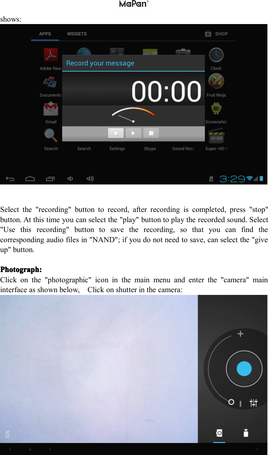 show s :Select the "recording" button to record, after recording is completed, press "stop"button. At this time you can select the "play" button to play the recorded sound. Select"Use this recording" button to save the recording, so that you can find thecorresponding audio files in "NAND";ifyou do not need to save, can select the "giveup" button.PhotographPhotographPhotographPhotograph ::::Click on the "photographic" icon in the main menu and enter the "camera" maininterface as shown below , C lick on shutter in the camera: