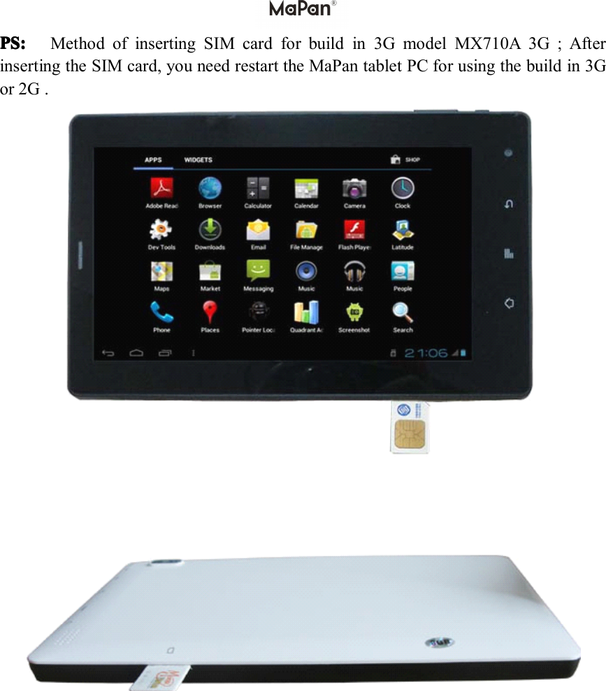 PS:PS:PS:PS: Method of inserting SIM card for build in 3G model MX710A 3G;Afterinserting the SIM card, you need restart the MaPan tablet PC for using the build in 3Gor 2G .
