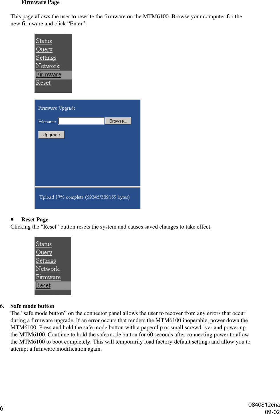 6Firmware PageThis page allows the user to rewrite the firmware on the MTM6100. Browse your computer for thenew firmware and click “Enter”.• Reset PageClicking the “Reset” button resets the system and causes saved changes to take effect.6. Safe mode buttonThe “safe mode button” on the connector panel allows the user to recover from any errors that occurduring a firmware upgrade. If an error occurs that renders the MTM6100 inoperable, power down theMTM6100. Press and hold the safe mode button with a paperclip or small screwdriver and power upthe MTM6100. Continue to hold the safe mode button for 60 seconds after connecting power to allowthe MTM6100 to boot completely. This will temporarily load factory-default settings and allow you toattempt a firmware modification again.0840812ena09-02