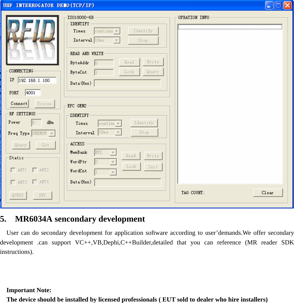    5.  MR6034A sencondary development  User can do secondary development for application software according to user’demands.We offer secondary development .can support VC++,VB,Dephi,C++Builder,detailed that you can reference (MR reader SDK instructions).    Important Note: The device should be installed by licensed professionals ( EUT sold to dealer who hire installers)    