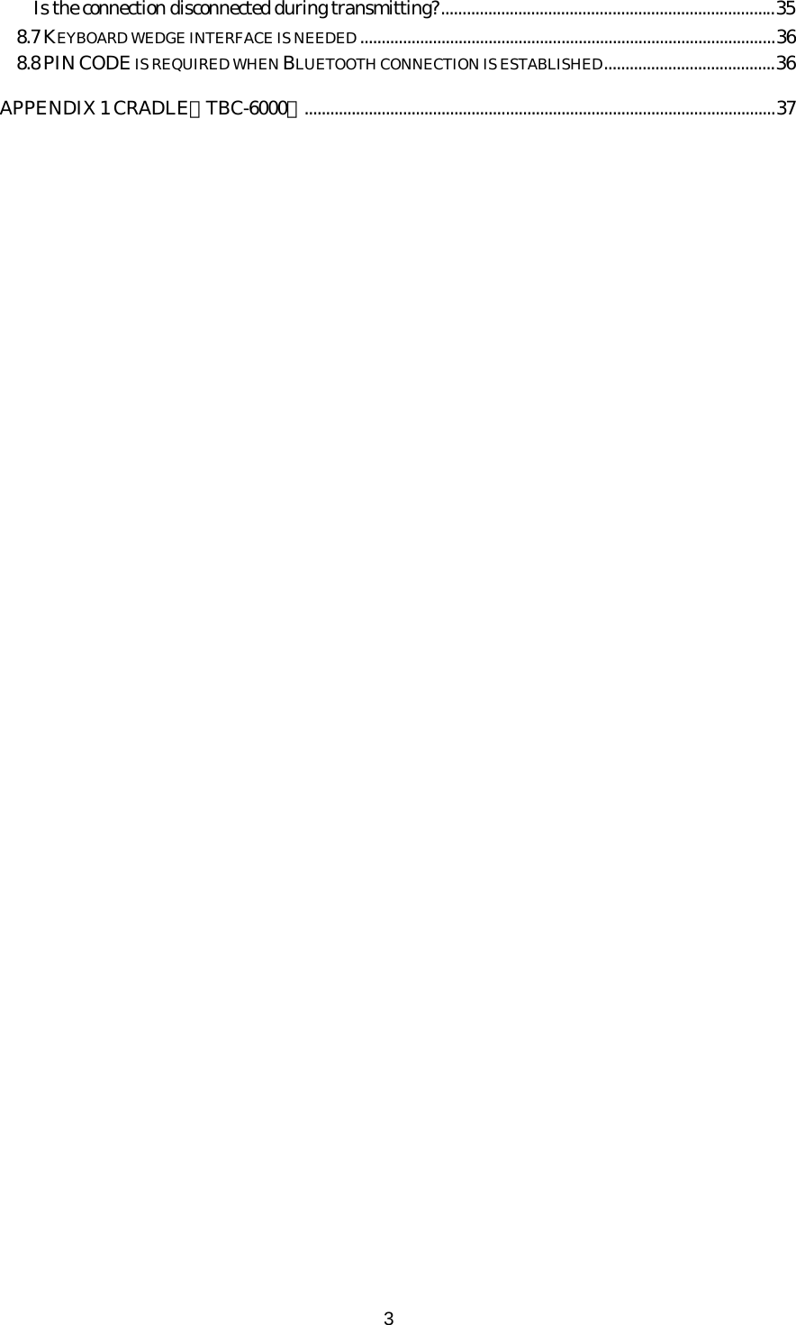   3Is the connection disconnected during transmitting?..............................................................................35 8.7 KEYBOARD WEDGE INTERFACE IS NEEDED .................................................................................................36 8.8 PIN CODE IS REQUIRED WHEN BLUETOOTH CONNECTION IS ESTABLISHED........................................36 APPENDIX 1 CRADLE（TBC-6000）..............................................................................................................37    