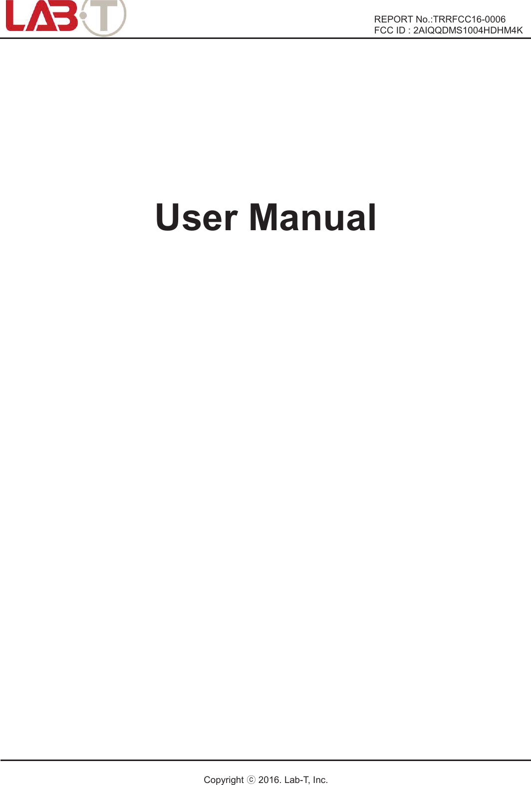       REPORT No.:TRRFCC16-0006 FCC ID : 2AIQQDMS1004HDHM4K    Copyright ཱྀ 2016. Lab-T, Inc.    User Manual                                           