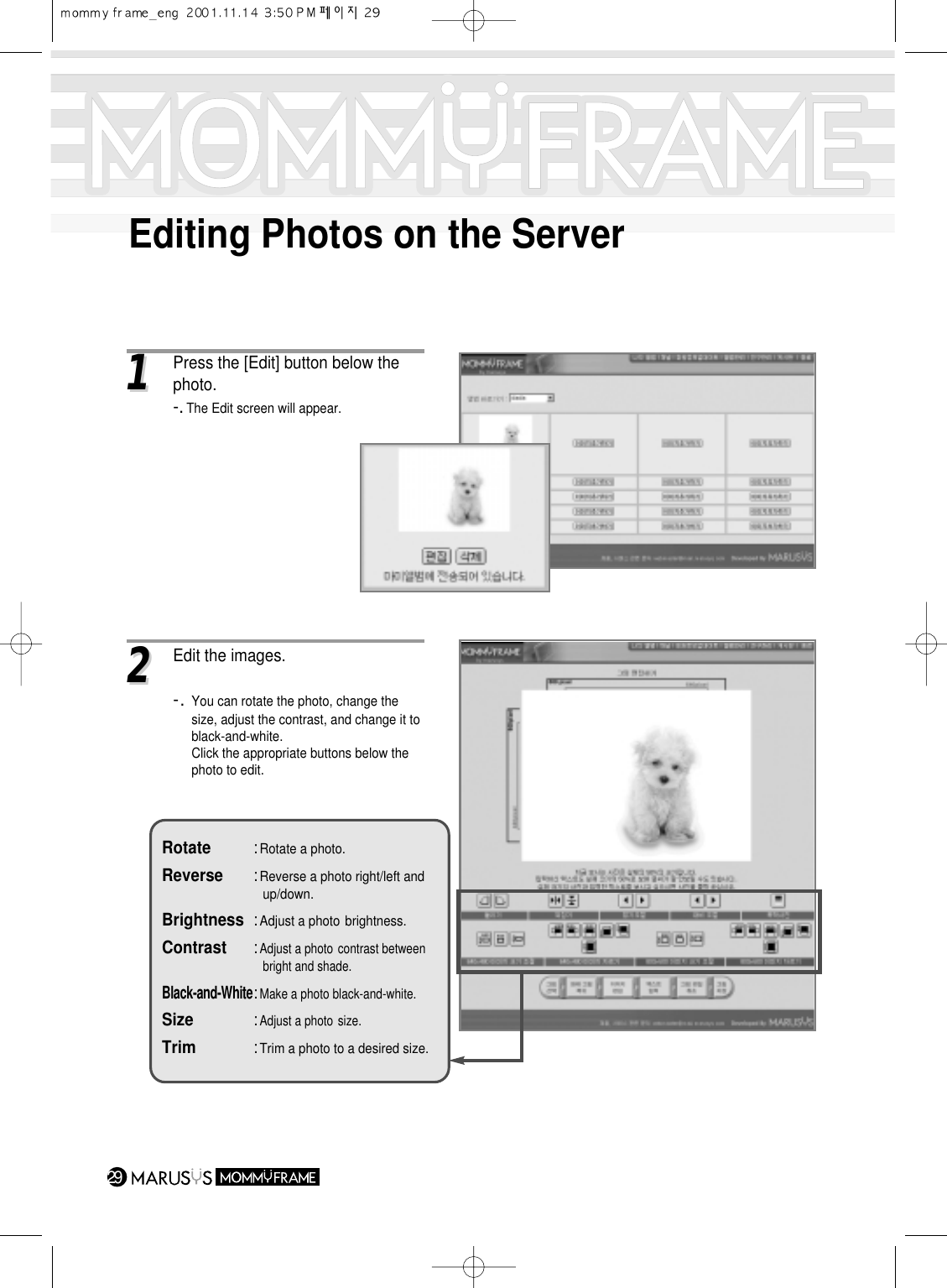 Editing Photos on the Server2911Press the [Edit] button below the photo.-. The Edit screen will appear.22Edit the images.-. You can rotate the photo, change the size, adjust the contrast, and change it toblack-and-white.Click the appropriate buttons below the photo to edit.Rotate :Rotate a photo.Reverse :Reverse a photo right/left and up/down.Brightness :Adjust a photo brightness.Contrast :Adjust a photo contrast between bright and shade.Black-and-White:Make a photo black-and-white.Size :Adjust a photo size.Trim :Trim a photo to a desired size.