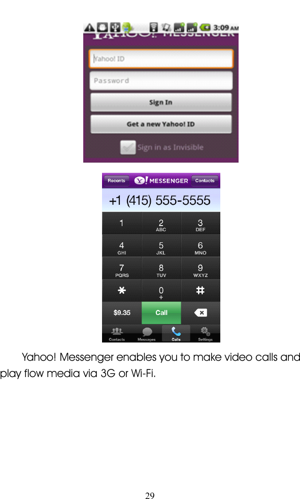 29Yahoo! Messenger enables you to make video calls andplay flow media via 3G or Wi-Fi.