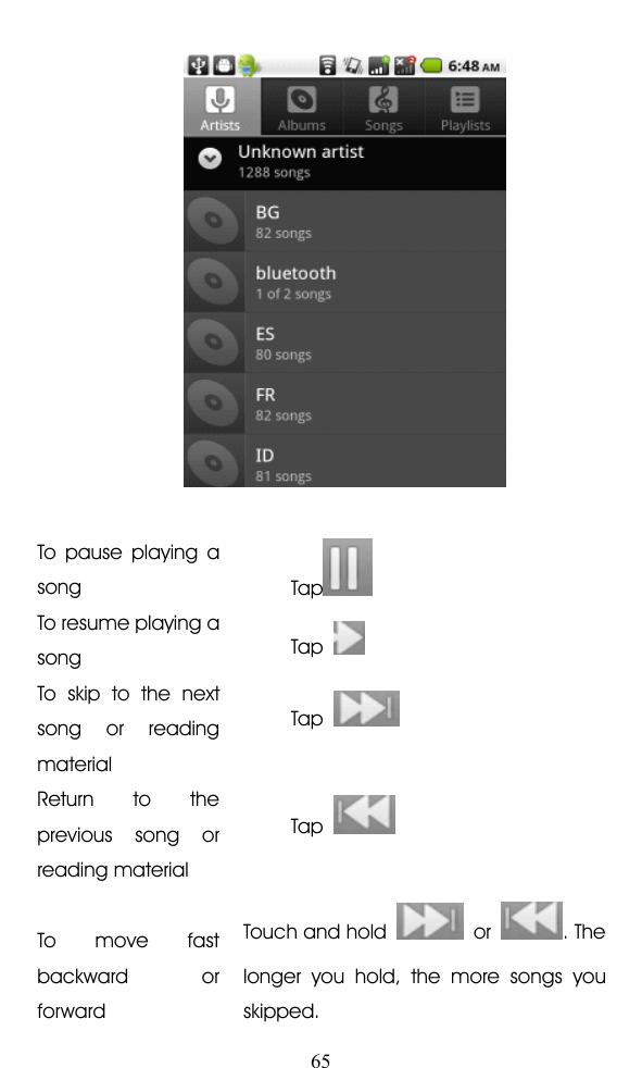 65To pause playing asongTapTo resume playing asongTapTo skip to the nextsong or readingmaterialTapReturn to theprevious song orreading materialTapTo move fastbackward orforwardTouch and hold or . Thelonger you hold, the more songs youskipped.