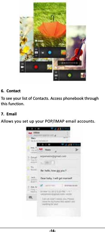                 -14- 6.ContactToseeyourlistofContacts.Accessphonebookthroughthisfunction.7.EmailAllowsyousetupyourPOP/IMAPemailaccounts.