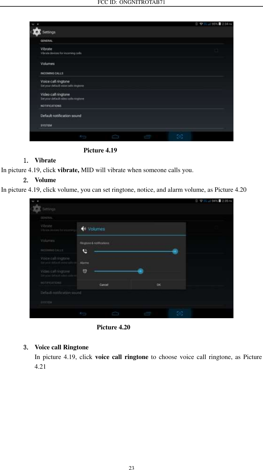 FCC ID: ONGNITROTAB71   23                                                    Picture 4.19 1. Vibrate   In picture 4.19, click vibrate, MID will vibrate when someone calls you. 2. Volume In picture 4.19, click volume, you can set ringtone, notice, and alarm volume, as Picture 4.20                               Picture 4.20  3. Voice call Ringtone In picture  4.19,  click  voice  call  ringtone  to  choose  voice  call  ringtone,  as  Picture 4.21   