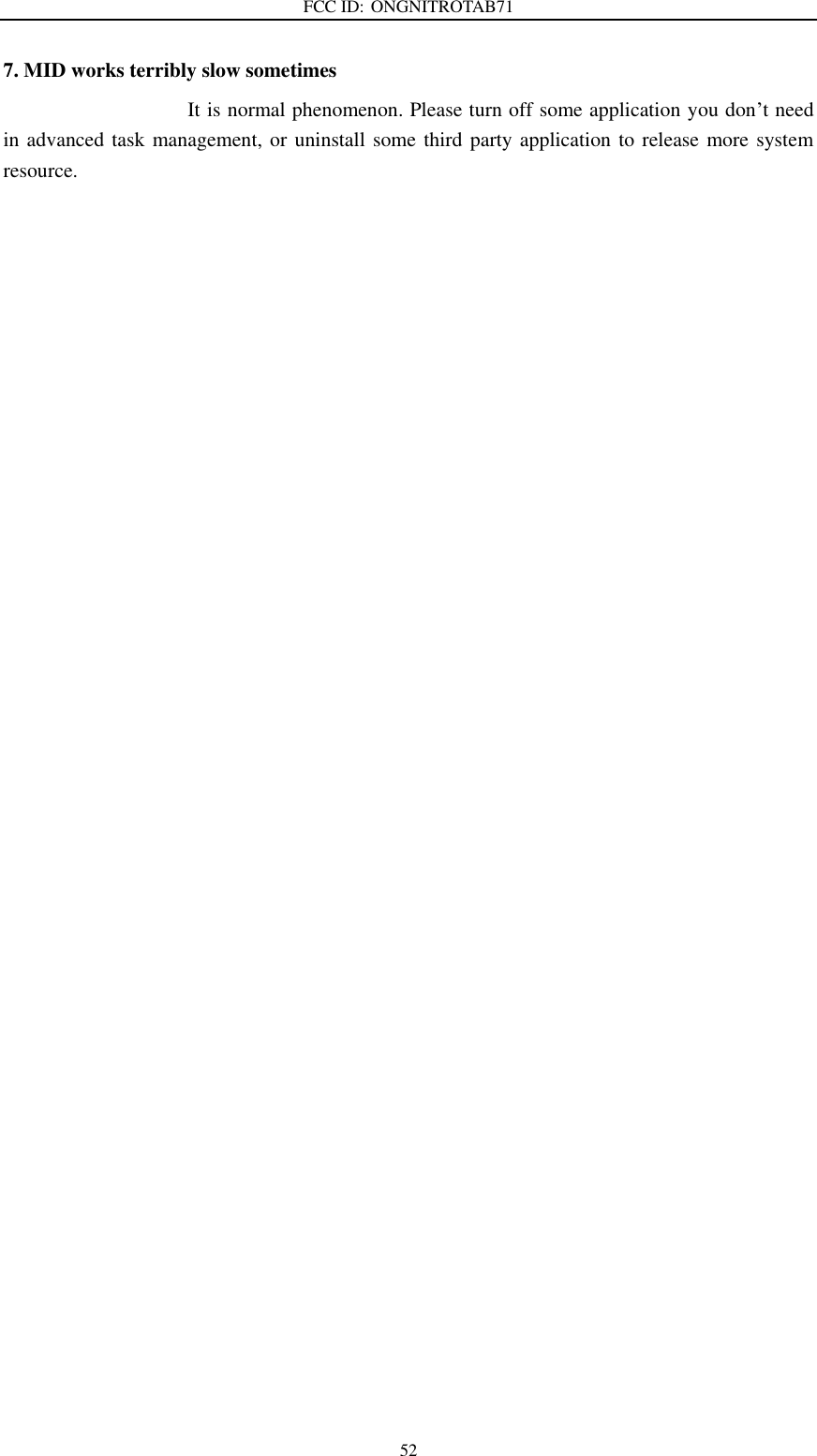 FCC ID: ONGNITROTAB71   52 7. MID works terribly slow sometimes It is normal phenomenon. Please turn off some application you don’t need in advanced task management, or uninstall some third party application to release more system resource. 